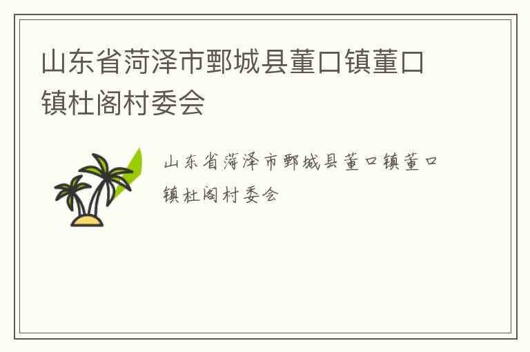 山東省菏澤市鄄城縣董口鎮(zhèn)董口鎮(zhèn)杜閣村委會(huì)