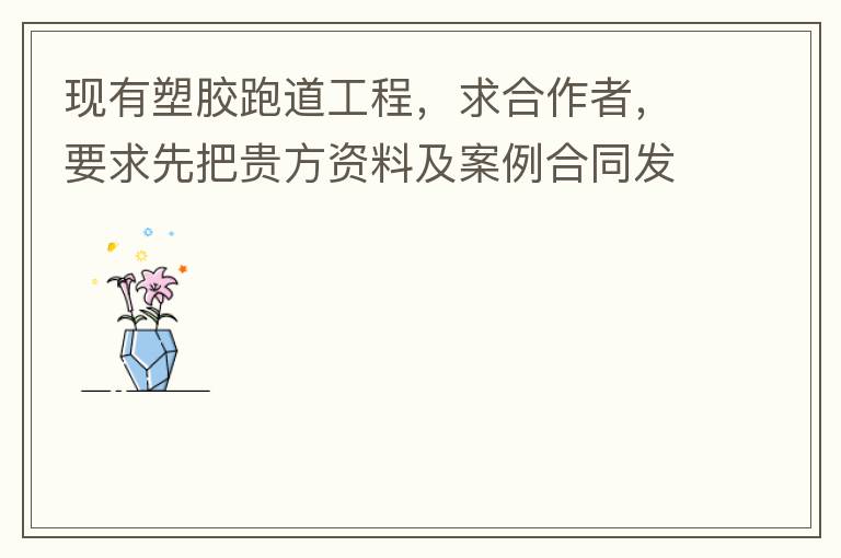 現(xiàn)有塑膠跑道工程，求合作者，要求先把貴方資料及案例合同發(fā)到我郵箱553577727@qq.com我會(huì)盡快聯(lián)系您。