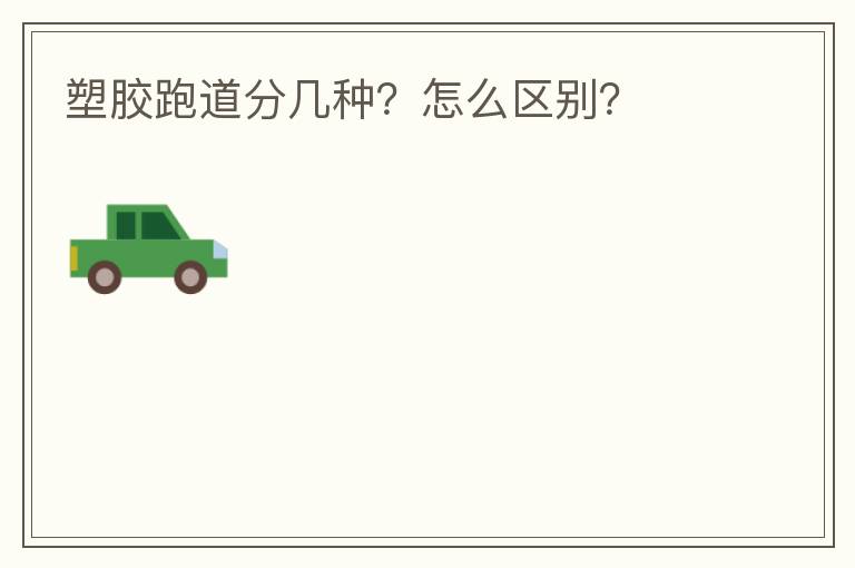 塑膠跑道分幾種？怎么區(qū)別？