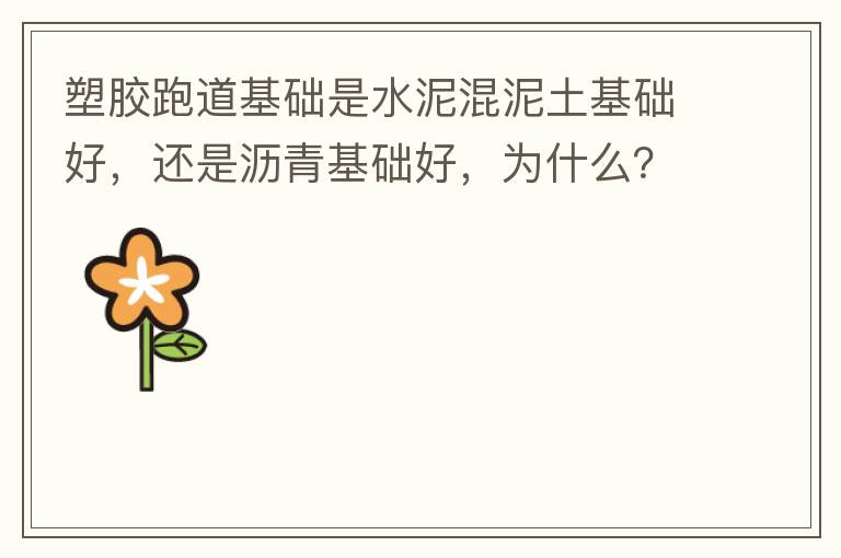 塑膠跑道基礎(chǔ)是水泥混泥土基礎(chǔ)好，還是瀝青基礎(chǔ)好，為什么？
