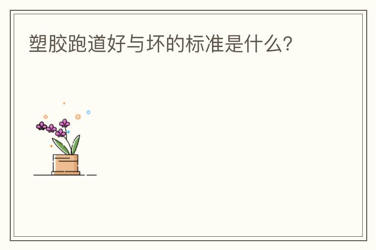塑膠跑道好與壞的標(biāo)準(zhǔn)是什么？