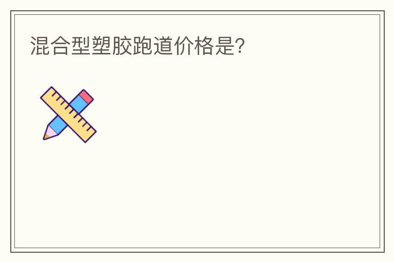 混合型塑膠跑道價格是？