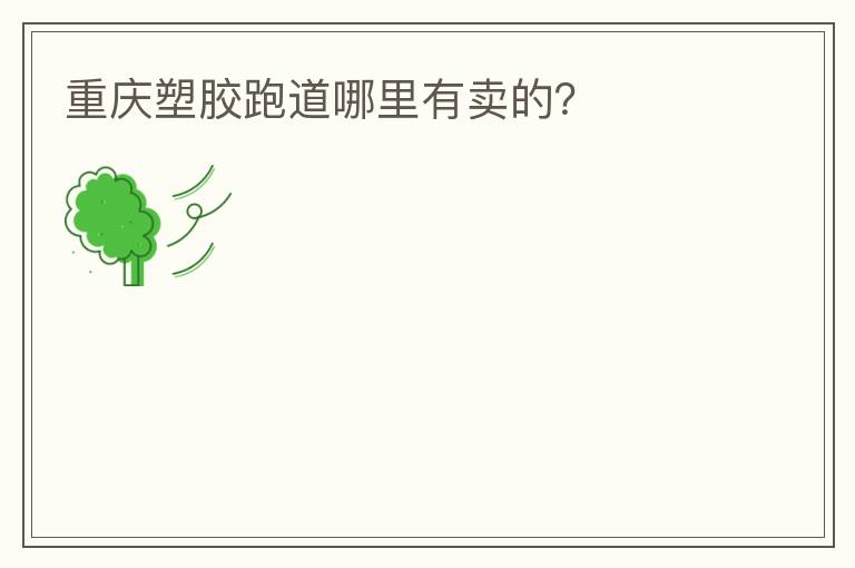 重慶塑膠跑道哪里有賣的？