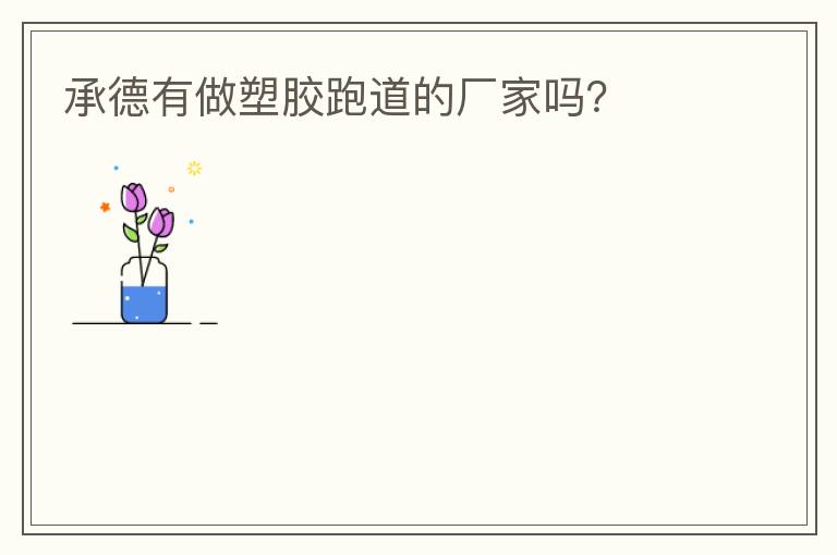 承德有做塑膠跑道的廠家嗎？