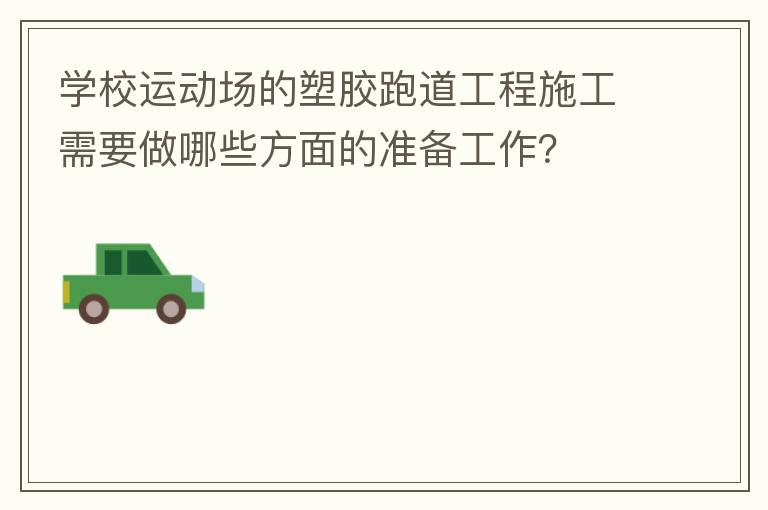 學(xué)校運(yùn)動(dòng)場(chǎng)的塑膠跑道工程施工需要做哪些方面的準(zhǔn)備工作？