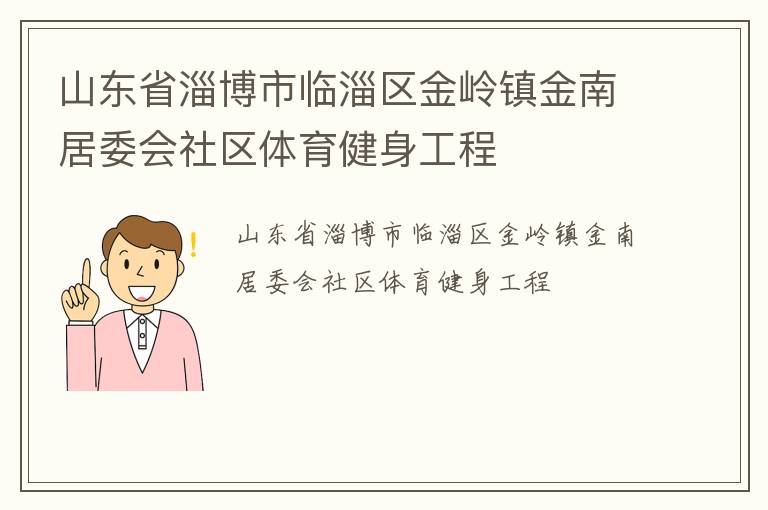 山東省淄博市臨淄區(qū)金嶺鎮(zhèn)金南居委會社區(qū)體育健身工程