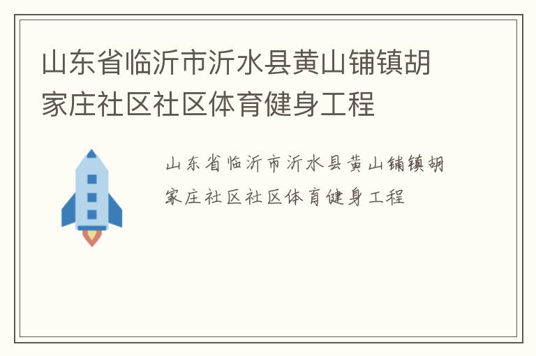 山東省臨沂市沂水縣黃山鋪鎮(zhèn)胡家莊社區(qū)社區(qū)體育健身工程