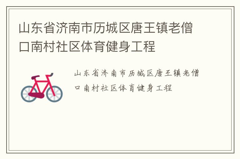 山東省濟(jì)南市歷城區(qū)唐王鎮(zhèn)老僧口南村社區(qū)體育健身工程