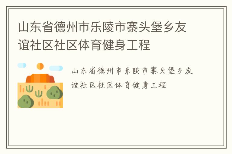 山東省德州市樂陵市寨頭堡鄉(xiāng)友誼社區(qū)社區(qū)體育健身工程