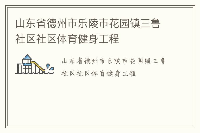 山東省德州市樂陵市花園鎮(zhèn)三魯社區(qū)社區(qū)體育健身工程