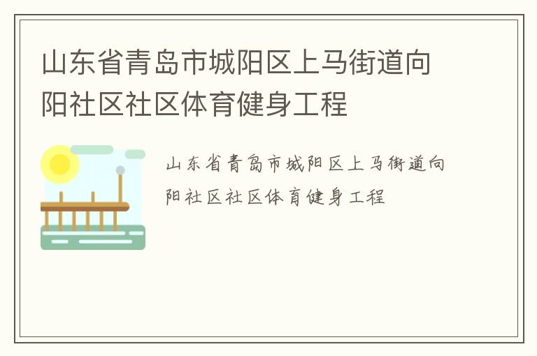 山東省青島市城陽(yáng)區(qū)上馬街道向陽(yáng)社區(qū)社區(qū)體育健身工程
