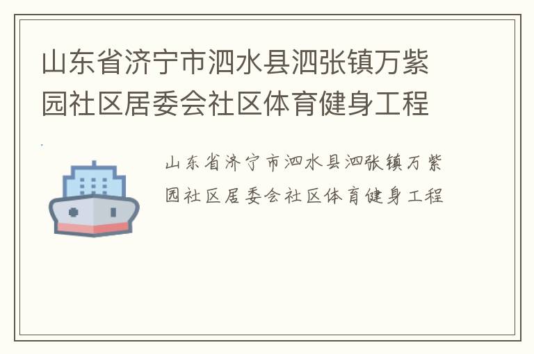 山東省濟寧市泗水縣泗張鎮(zhèn)萬紫園社區(qū)居委會社區(qū)體育健身工程