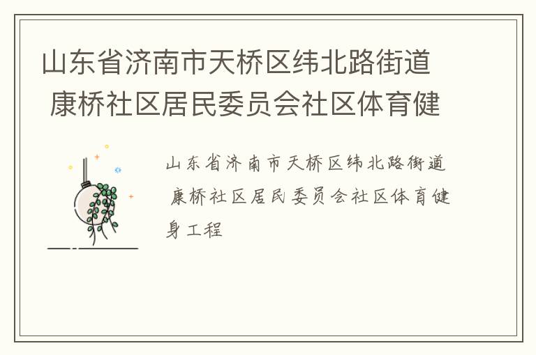 山東省濟南市天橋區(qū)緯北路街道 康橋社區(qū)居民委員會社區(qū)體育健身工程