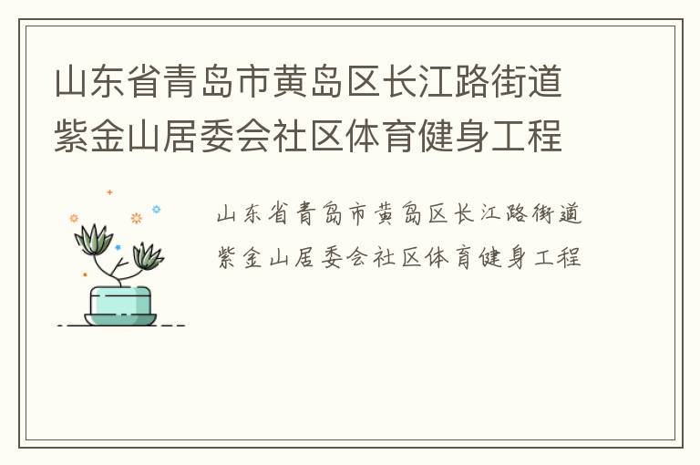 山東省青島市黃島區(qū)長江路街道紫金山居委會(huì)社區(qū)體育健身工程