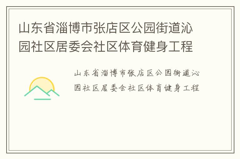 山東省淄博市張店區(qū)公園街道沁園社區(qū)居委會(huì)社區(qū)體育健身工程