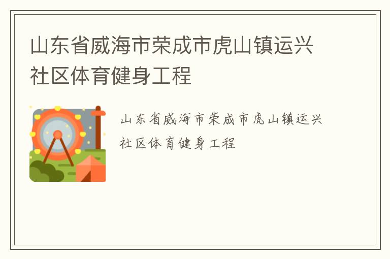 山東省威海市榮成市虎山鎮(zhèn)運(yùn)興社區(qū)體育健身工程
