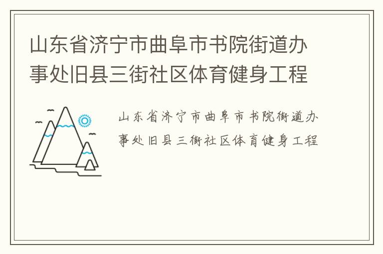 山東省濟(jì)寧市曲阜市書院街道辦事處舊縣三街社區(qū)體育健身工程