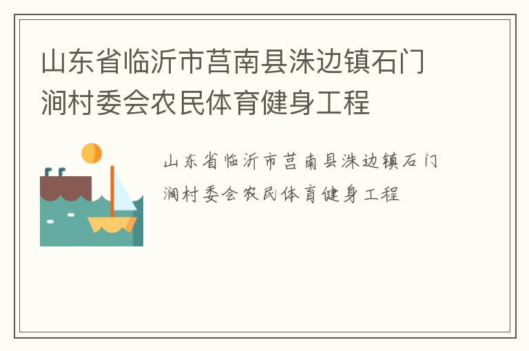 山東省臨沂市莒南縣洙邊鎮(zhèn)石門澗村委會(huì)農(nóng)民體育健身工程
