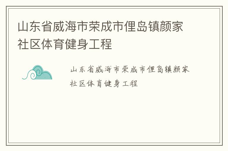 山東省威海市榮成市俚島鎮(zhèn)顏家社區(qū)體育健身工程
