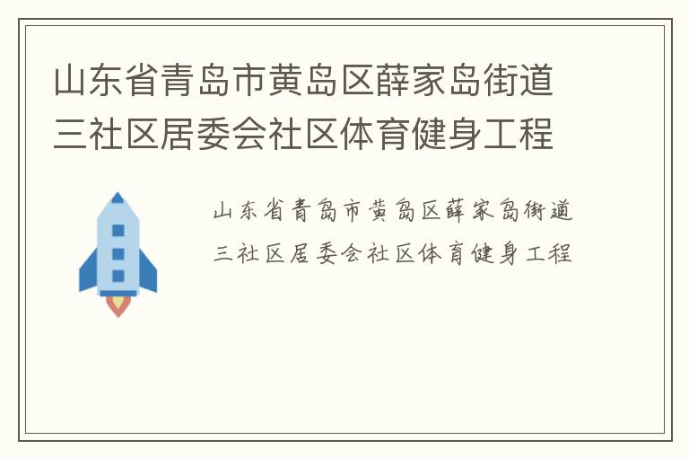 山東省青島市黃島區(qū)薛家島街道三社區(qū)居委會(huì)社區(qū)體育健身工程