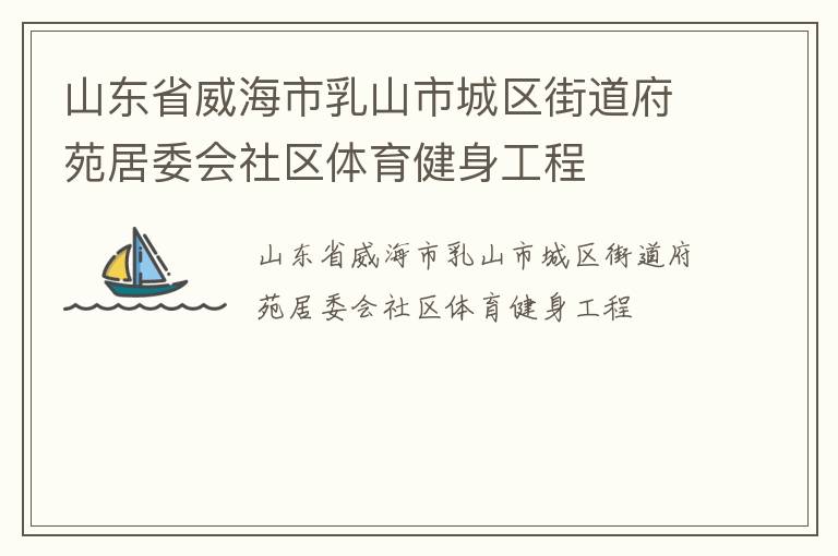 山東省威海市乳山市城區(qū)街道府苑居委會社區(qū)體育健身工程