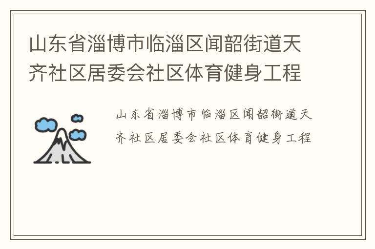 山東省淄博市臨淄區(qū)聞韶街道天齊社區(qū)居委會社區(qū)體育健身工程
