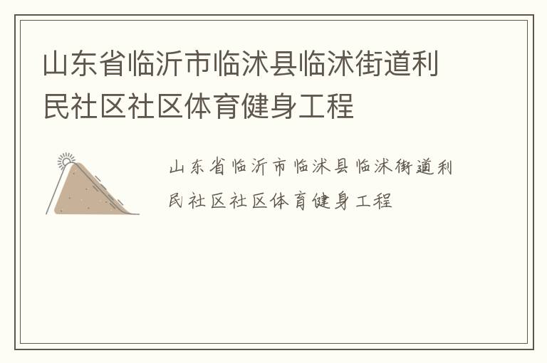 山東省臨沂市臨沭縣臨沭街道利民社區(qū)社區(qū)體育健身工程
