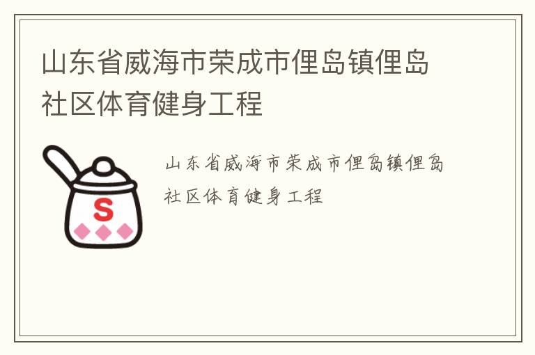 山東省威海市榮成市俚島鎮(zhèn)俚島社區(qū)體育健身工程