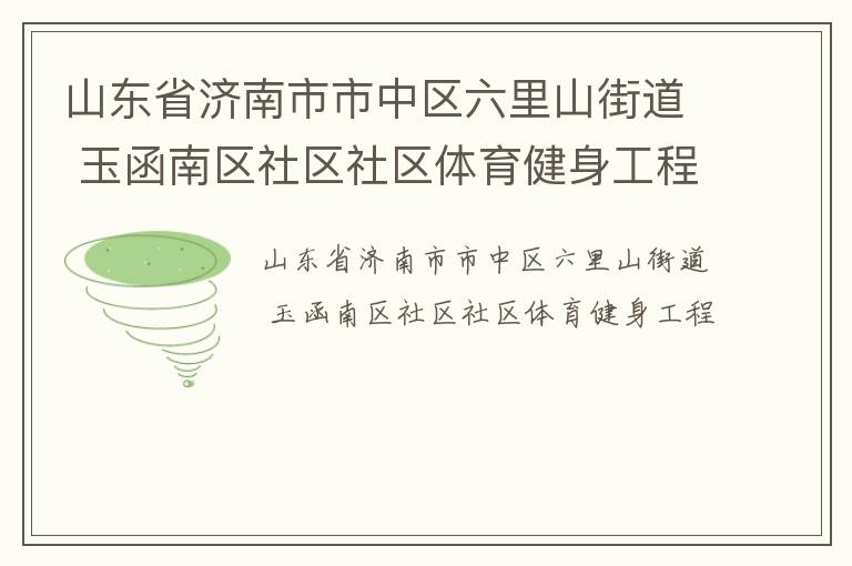 山東省濟南市市中區(qū)六里山街道 玉函南區(qū)社區(qū)社區(qū)體育健身工程