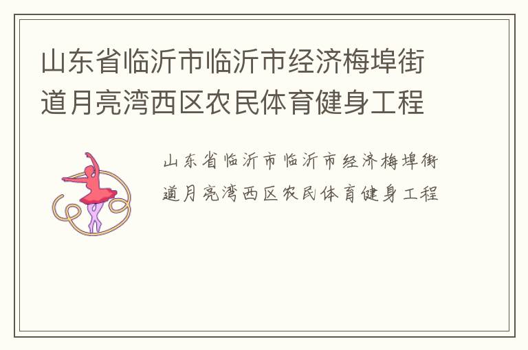 山東省臨沂市臨沂市經(jīng)濟梅埠街道月亮灣西區(qū)農(nóng)民體育健身工程