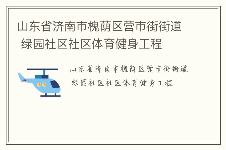 山東省濟(jì)南市槐蔭區(qū)營(yíng)市街街道 綠園社區(qū)社區(qū)體育健身工程