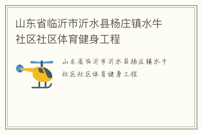 山東省臨沂市沂水縣楊莊鎮(zhèn)水牛社區(qū)社區(qū)體育健身工程