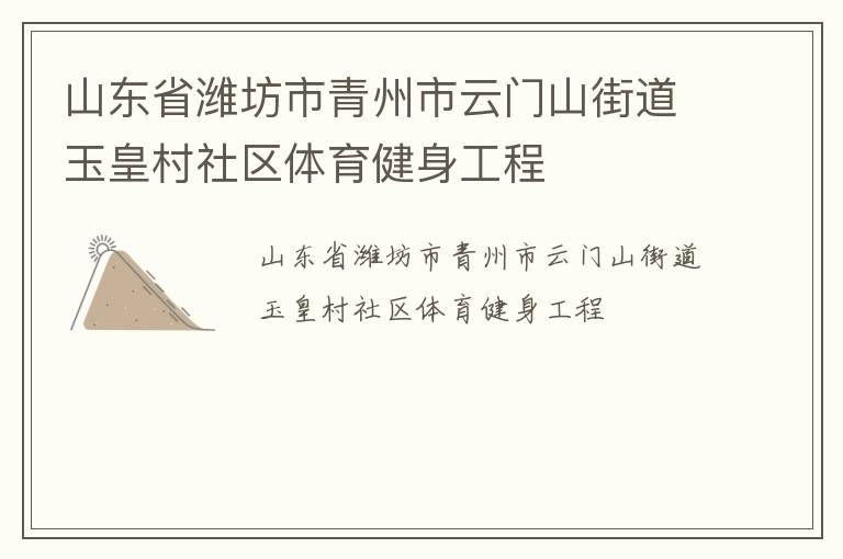 山東省濰坊市青州市云門山街道玉皇村社區(qū)體育健身工程