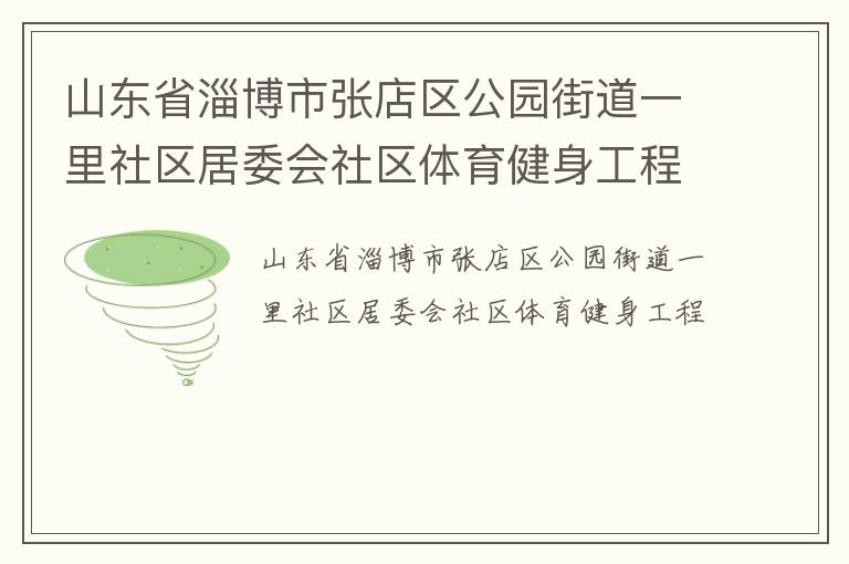 山東省淄博市張店區(qū)公園街道一里社區(qū)居委會社區(qū)體育健身工程