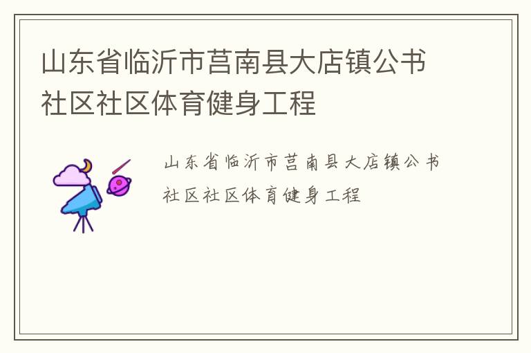 山東省臨沂市莒南縣大店鎮(zhèn)公書社區(qū)社區(qū)體育健身工程