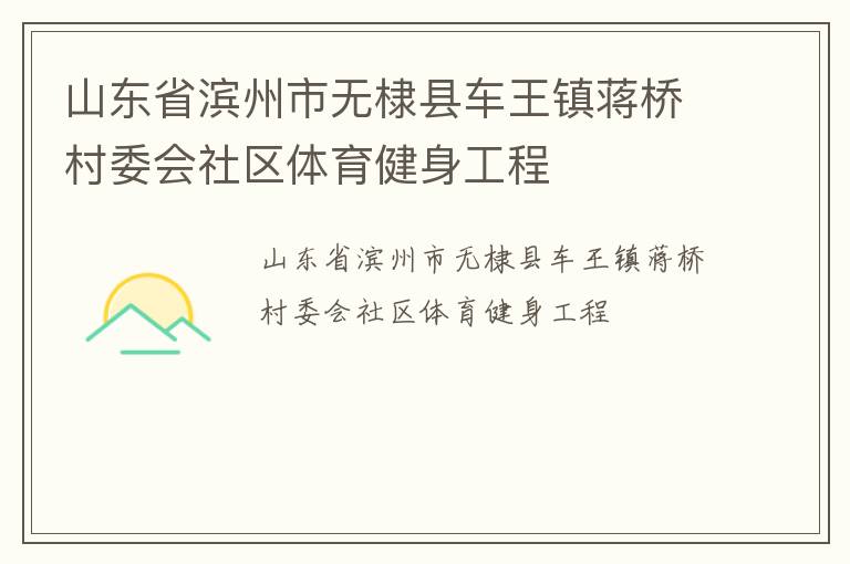 山東省濱州市無棣縣車王鎮(zhèn)蔣橋村委會社區(qū)體育健身工程