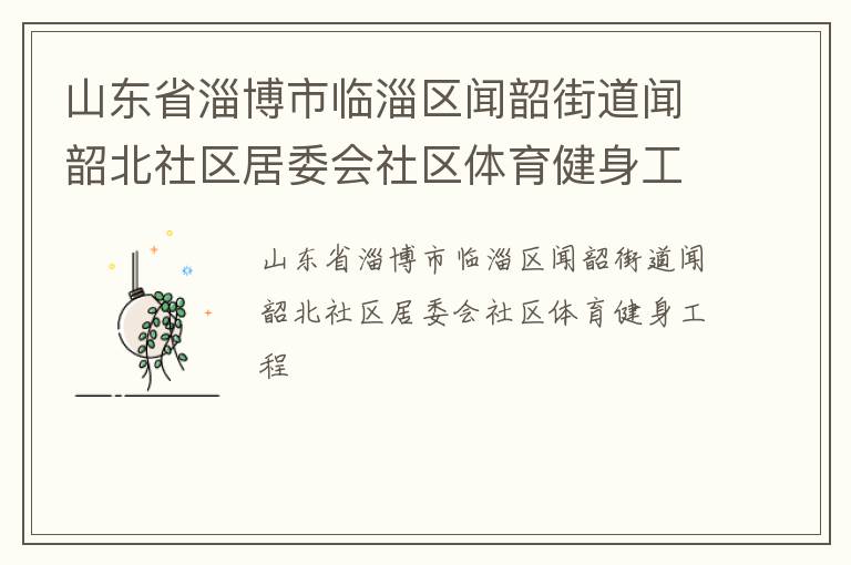 山東省淄博市臨淄區(qū)聞韶街道聞韶北社區(qū)居委會(huì)社區(qū)體育健身工程