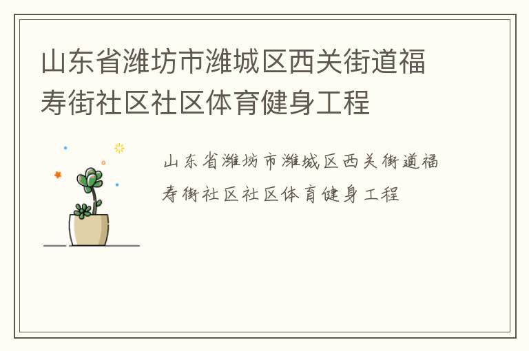 山東省濰坊市濰城區(qū)西關(guān)街道福壽街社區(qū)社區(qū)體育健身工程