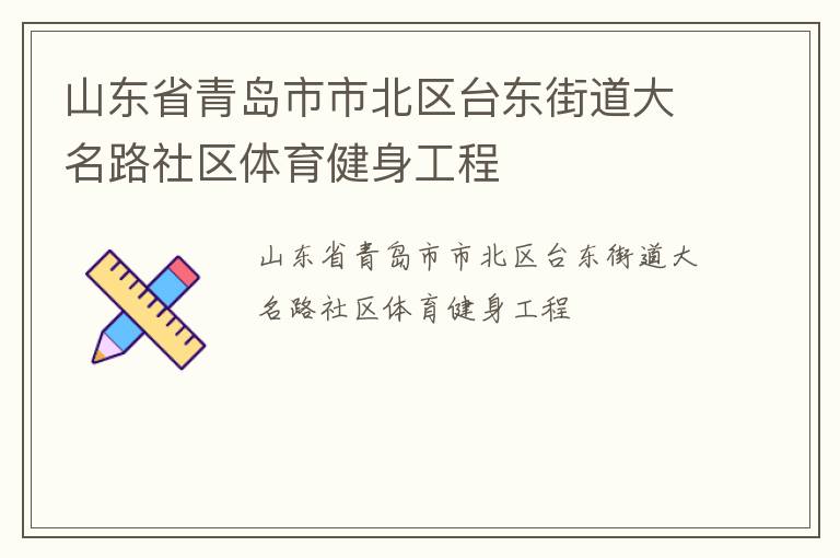 山東省青島市市北區(qū)臺(tái)東街道大名路社區(qū)體育健身工程