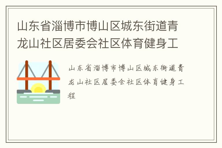 山東省淄博市博山區(qū)城東街道青龍山社區(qū)居委會社區(qū)體育健身工程