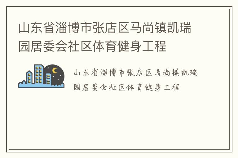 山東省淄博市張店區(qū)馬尚鎮(zhèn)凱瑞園居委會(huì)社區(qū)體育健身工程