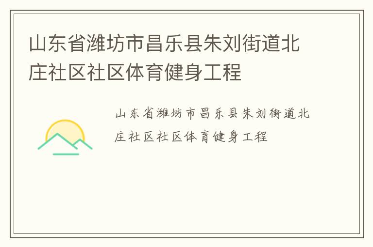 山東省濰坊市昌樂縣朱劉街道北莊社區(qū)社區(qū)體育健身工程