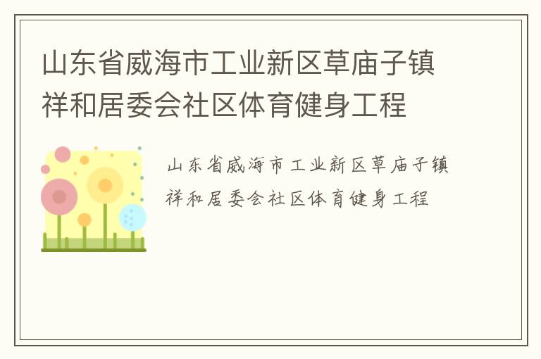 山東省威海市工業(yè)新區(qū)草廟子鎮(zhèn)祥和居委會(huì)社區(qū)體育健身工程