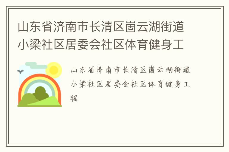 山東省濟(jì)南市長(zhǎng)清區(qū)崮云湖街道小梁社區(qū)居委會(huì)社區(qū)體育健身工程