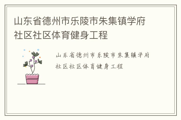 山東省德州市樂陵市朱集鎮(zhèn)學(xué)府社區(qū)社區(qū)體育健身工程