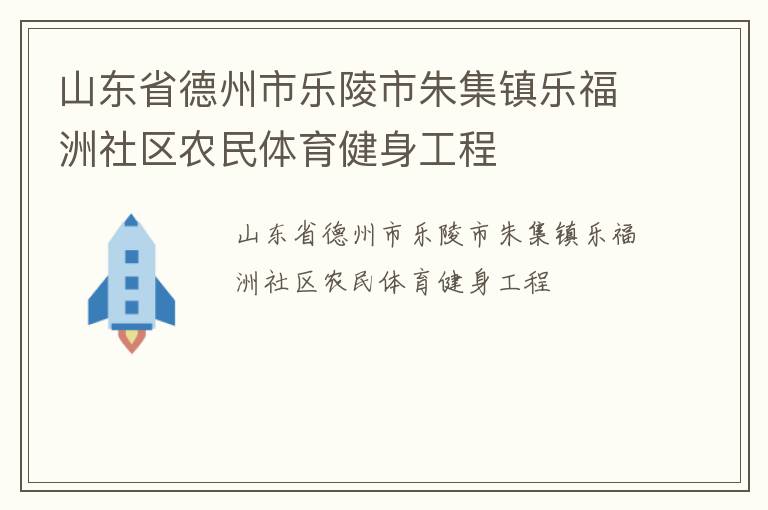 山東省德州市樂(lè)陵市朱集鎮(zhèn)樂(lè)福洲社區(qū)農(nóng)民體育健身工程