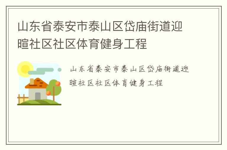 山東省泰安市泰山區(qū)岱廟街道迎暄社區(qū)社區(qū)體育健身工程
