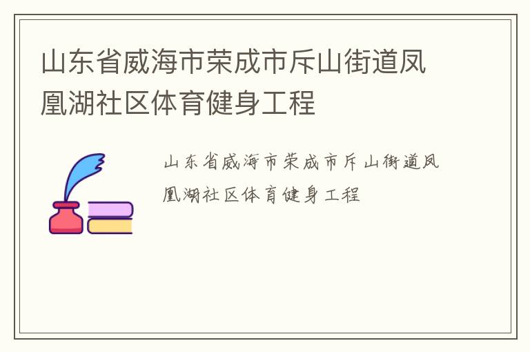 山東省威海市榮成市斥山街道鳳凰湖社區(qū)體育健身工程
