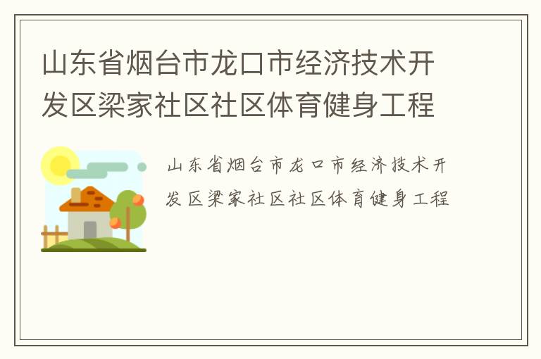 山東省煙臺市龍口市經濟技術開發(fā)區(qū)梁家社區(qū)社區(qū)體育健身工程