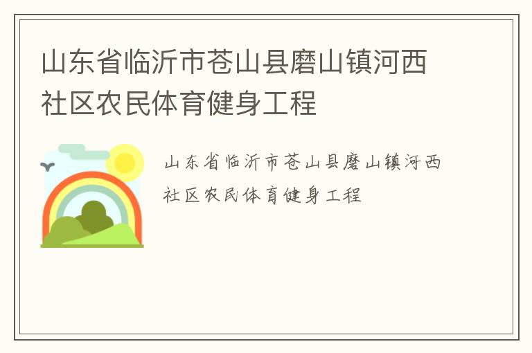 山東省臨沂市蒼山縣磨山鎮(zhèn)河西社區(qū)農(nóng)民體育健身工程